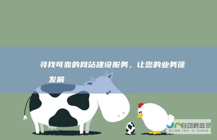 寻找可靠的网站建设服务，让您的业务蓬勃发展